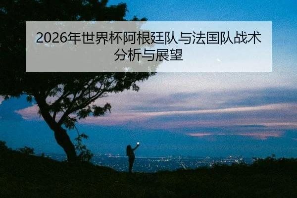 nian-shi-jie-bei-a-gen-ting-dui-yu-fa-guo-dui-zhan-shu-fen-xi-yu-zhan-wang-2-627.jpg