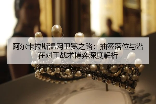 a-er-ka-la-si-wen-wang-wei-mian-zhi-lu-chou-qian-luo-wei-yu-qian-zai-dui-shou-zhan-shu-bo-yi-shen-du-jie-xi-2-486.jpg