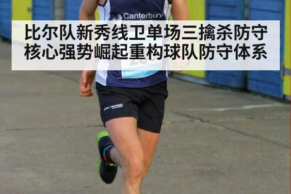 比尔队新秀线卫单场三擒杀防守核心强势崛起重构球队防守体系