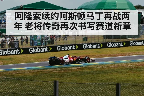 阿隆索续约阿斯顿马丁再战两年 老将传奇再次书写赛道新章